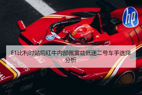 F1比利时站后红牛内部佩雷兹低迷二号车手选择分析